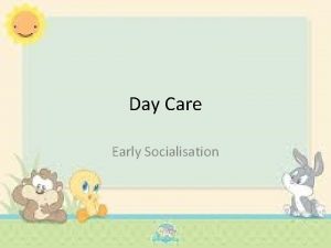 Day Care Early Socialisation Task Taking into account