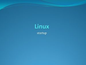Linux startup Major phases q BIOS q MBR