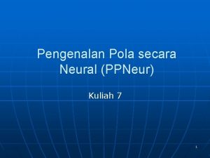 Pengenalan Pola secara Neural PPNeur Kuliah 7 1