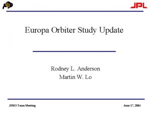 Europa Orbiter Study Update Rodney L Anderson Martin
