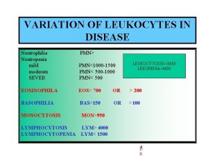 VARIATION OF LEUKOCYTES IN DISEASE Neutrophilia Neutropenia mild