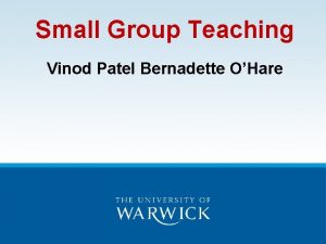 Small Group Teaching Vinod Patel Bernadette OHare Aim