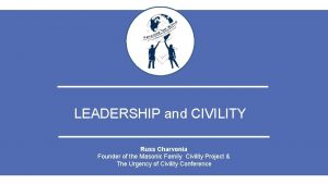 LEADERSHIP and CIVILITY Russ Charvonia Founder of the