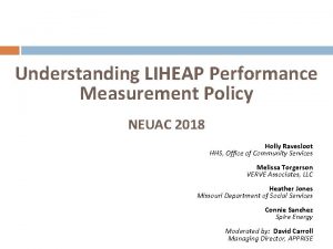Understanding LIHEAP Performance Measurement Policy NEUAC 2018 Holly