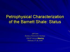 Petrophysical Characterization of the Barnett Shale Status Jeff