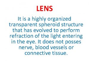 LENS It is a highly organized transparent spheroid