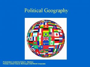 Political Geography Presentation created by Robert L Martinez