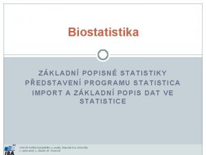 Biostatistika ZKLADN POPISN STATISTIKY PEDSTAVEN PROGRAMU STATISTICA IMPORT