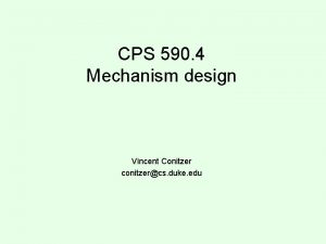 CPS 590 4 Mechanism design Vincent Conitzer conitzercs