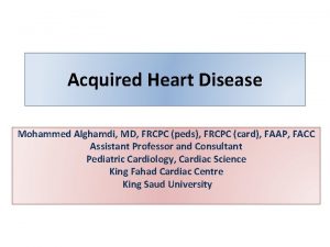 Acquired Heart Disease Mohammed Alghamdi MD FRCPC peds