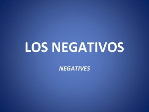 LOS NEGATIVES NEGATIVOS To make a sentence negative