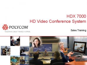 HDX 7000 HD Video Conference System Sales Training HDX 7000 HD Video Conference System Sales Training