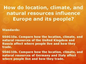 How do location climate and natural resources influence