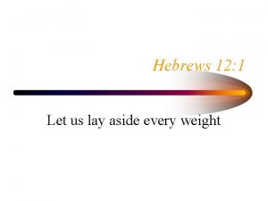 Let us put aside every weight