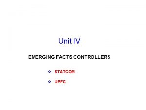 Unit IV EMERGING FACTS CONTROLLERS v STATCOM v