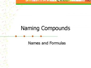 Naming Compounds Names and Formulas Writing Chemical Formulas