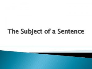 The Subject of a Sentence The Subject of