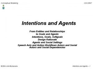 Conceptual Modeling CSC 2507 Intentions and Agents From