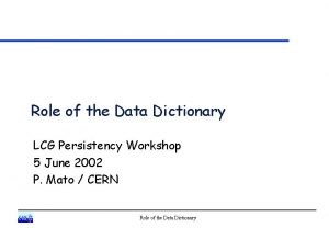 Role of the Data Dictionary LCG Persistency Workshop