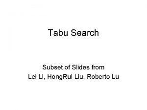 Tabu Search Subset of Slides from Lei Li