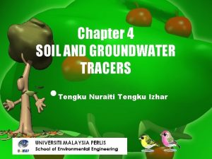 Chapter 4 SOIL AND GROUNDWATER TRACERS Tengku Nuraiti