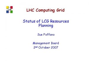 LCG LHC Computing Grid Status of LCG Resources