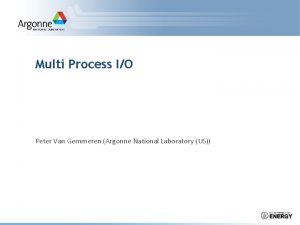 Multi Process IO Peter Van Gemmeren Argonne National