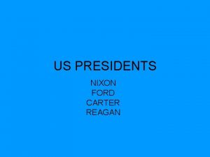 US PRESIDENTS NIXON FORD CARTER REAGAN NIXON PRESIDENCY