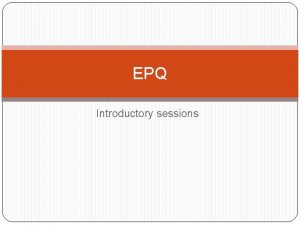 EPQ Introductory sessions Brief facts The Extended Project