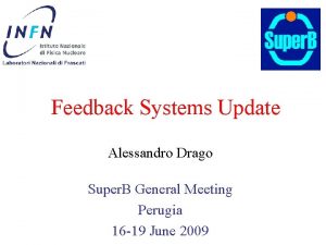 Feedback Systems Update Alessandro Drago Super B General