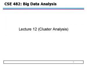 CSE 482 Big Data Analysis Lecture 12 Cluster