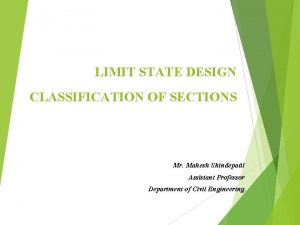 LIMIT STATE DESIGN CLASSIFICATION OF SECTIONS Mr Mahesh