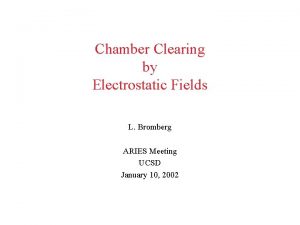 Chamber Clearing by Electrostatic Fields L Bromberg ARIES