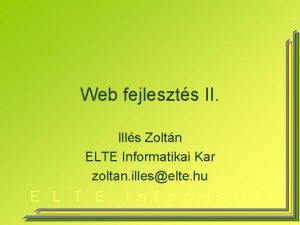 Web fejleszts II Ills Zoltn ELTE Informatikai Kar