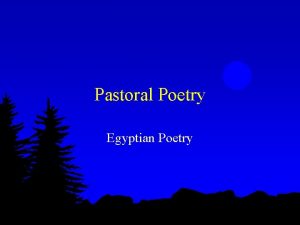 Pastoral Poetry Egyptian Poetry Objectives To understand how