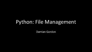 Python File Management Damian Gordon File Management Weve