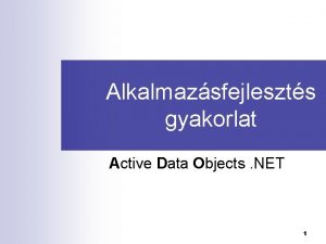 Alkalmazsfejleszts gyakorlat Active Data Objects NET 1 Alkalmazsfejleszts
