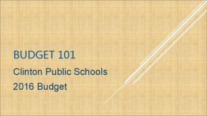 BUDGET 101 Clinton Public Schools 2016 Budget The