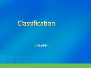 Classification Chapter 3 Why Classify To study the