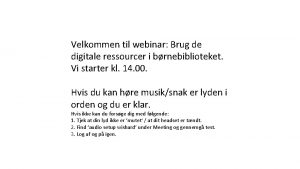 Velkommen til webinar Brug de digitale ressourcer i