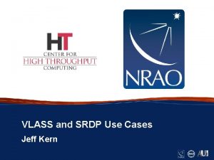 VLASS and SRDP Use Cases Jeff Kern 1