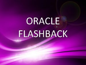 ORACLE FLASHBACK Flashback Flashback a nivel de base