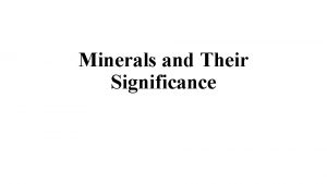 Minerals and Their Significance Minerals are classified into