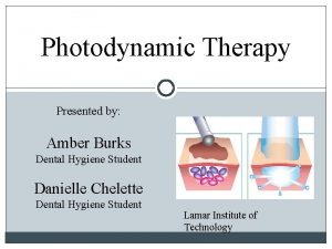 Photodynamic Therapy Presented by Amber Burks Dental Hygiene