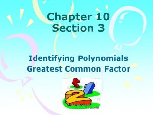 Chapter 10 Section 3 Identifying Polynomials Greatest Common