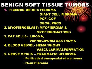 BENIGN SOFT TISSUE TUMORS 1 FIBROUS ORIGIN FIBROMA