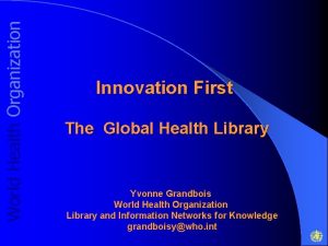 World Health Organization Innovation First The Global Health