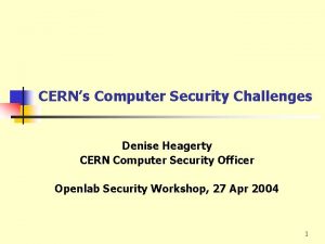 CERNs Computer Security Challenges Denise Heagerty CERN Computer