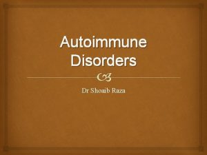 Autoimmune Disorders Dr Shoaib Raza Autoimmune Disorders Immune