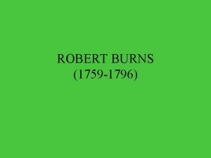 ROBERT BURNS 1759 1796 Robert Burns was the